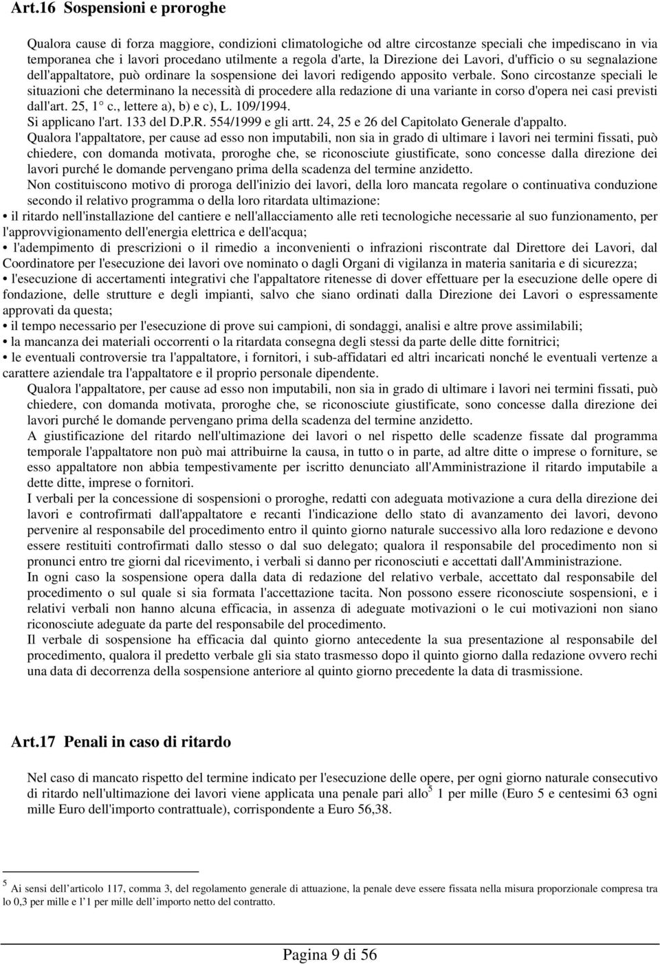 Sono circostanze speciali le situazioni che determinano la necessità di procedere alla redazione di una variante in corso d'opera nei casi previsti dall'art. 25, 1 c., lettere a), b) e c), L.