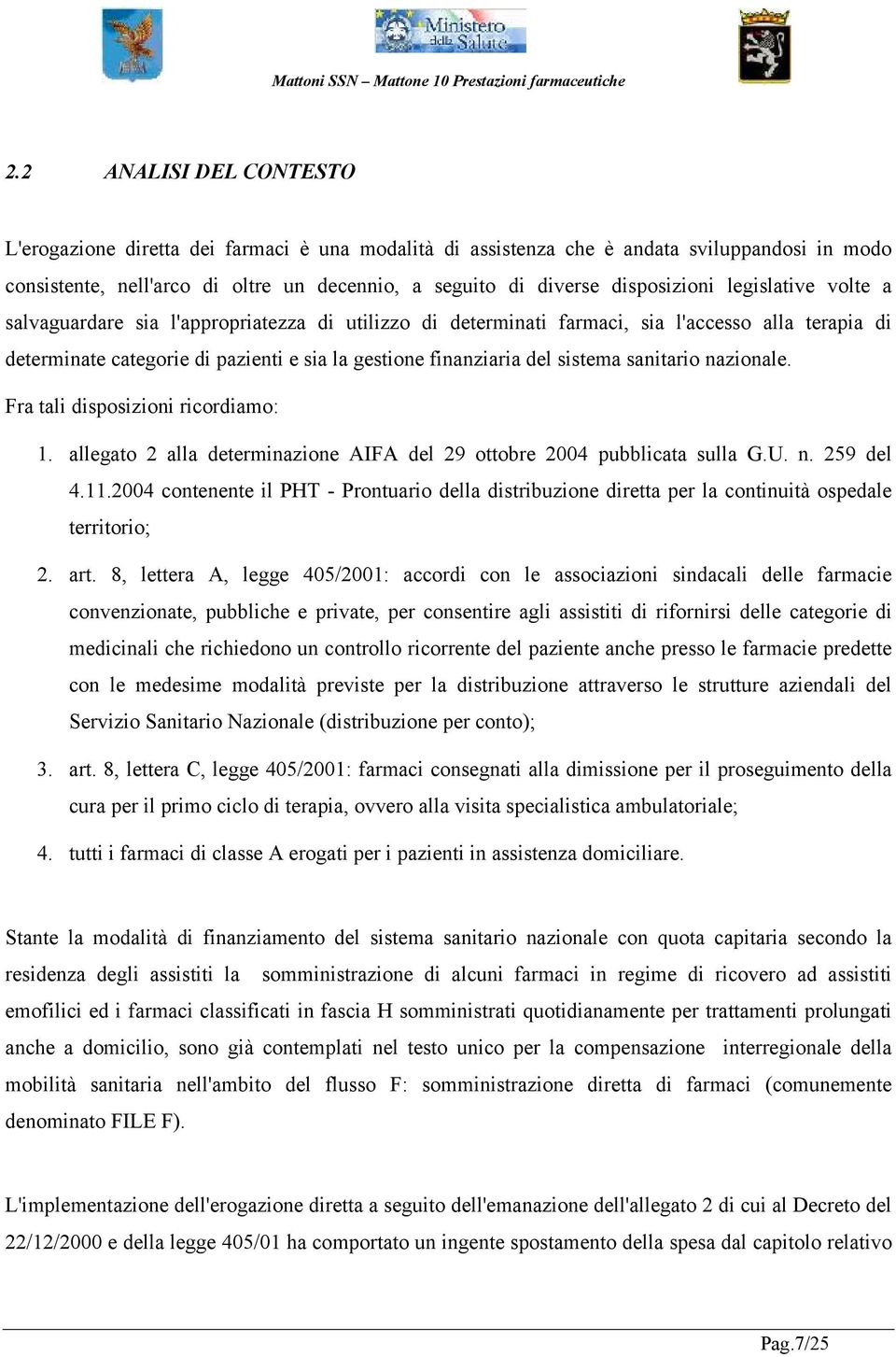 del sistema sanitario nazionale. Fra tali disposizioni ricordiamo: 1. allegato 2 alla determinazione AIFA del 29 ottobre 2004 pubblicata sulla G.U. n. 259 del 4.11.