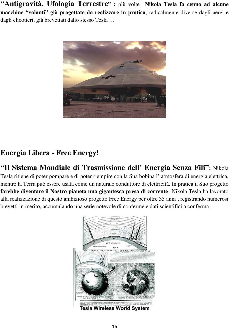 Il Sistema Mondiale di Trasmissione dell Energia Senza Fili : Nikola Tesla ritiene di poter pompare e di poter riempire con la Sua bobina l atmosfera di energia elettrica, mentre la Terra può essere