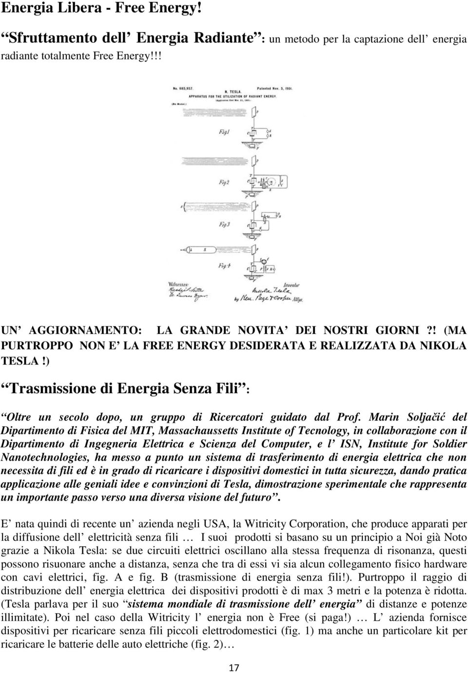 Marin Soljačić del Dipartimento di Fisica del MIT, Massachaussetts Institute of Tecnology, in collaborazione con il Dipartimento di Ingegneria Elettrica e Scienza del Computer, e l ISN, Institute for