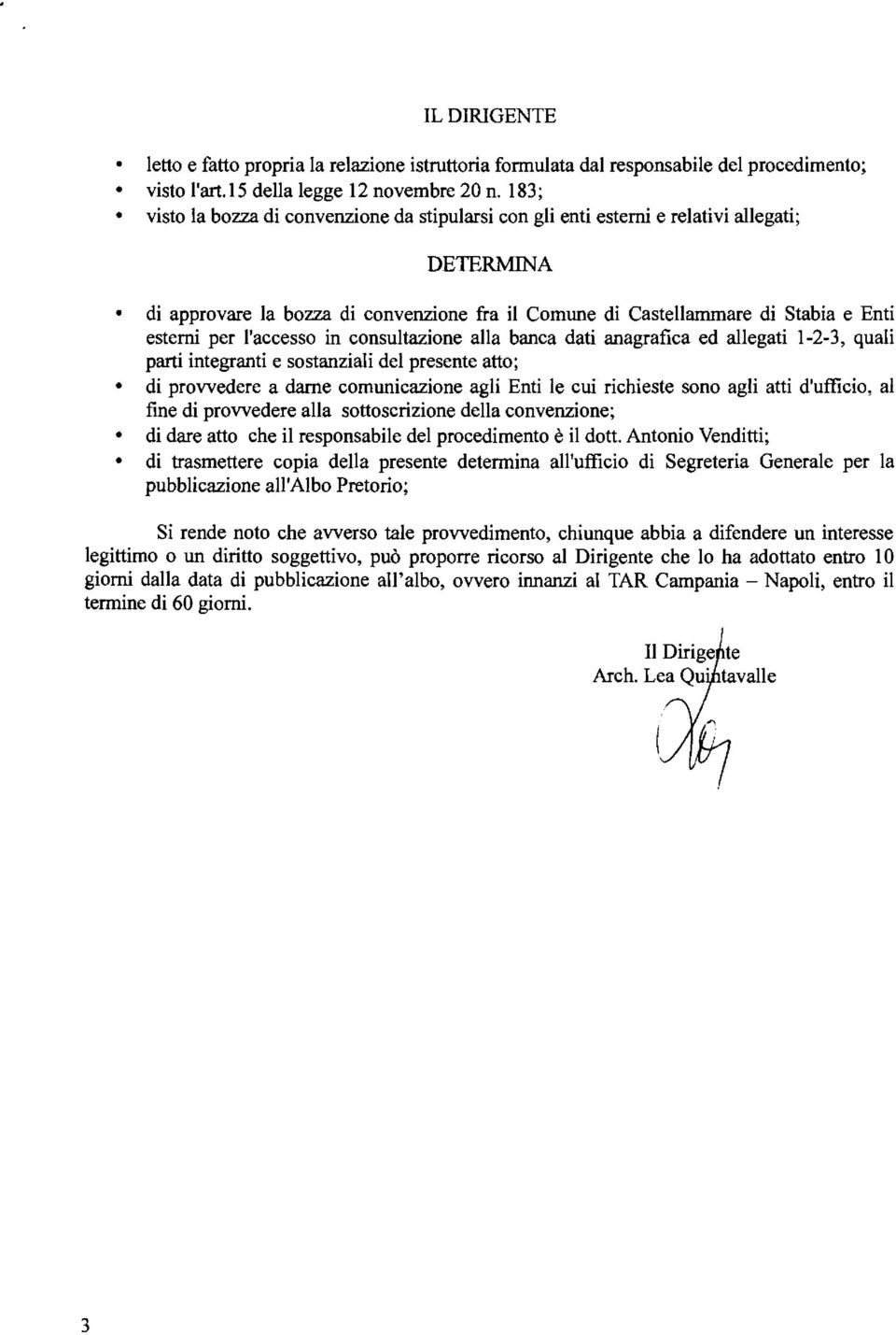 l'accesso in consultazione alla banca dati anagrafica ed allegati 1-2-3, quali parti integranti e sostanziali del presente atto; di provvedere a dame comunicazione agli Enti le cui richieste sono