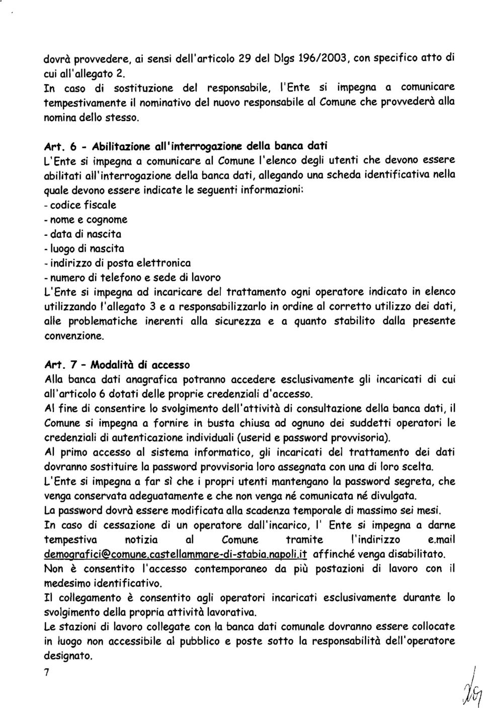 6 - Abilitazione all'interrogazione della banca dati L'Ente si impegna a comunicare al Comune l'elenco degli utenti che devono essere abilitati all'interrogazione della banca dati, allegando una