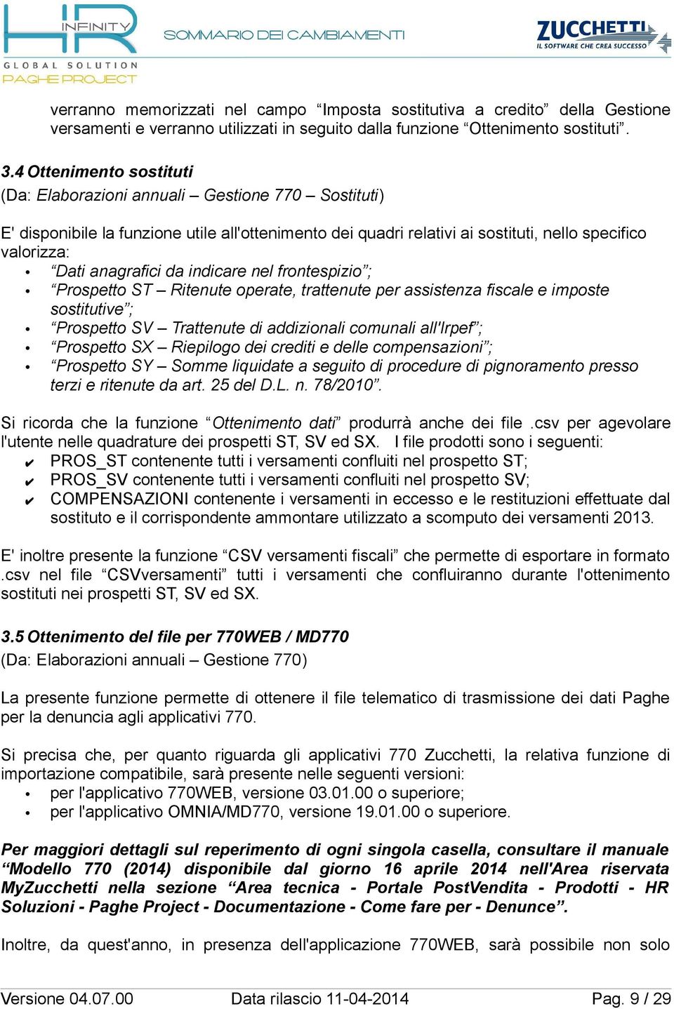 da indicare nel frontespizio ; Prospetto ST Ritenute operate, trattenute per assistenza fiscale e imposte sostitutive ; Prospetto SV Trattenute di addizionali comunali all'irpef ; Prospetto SX