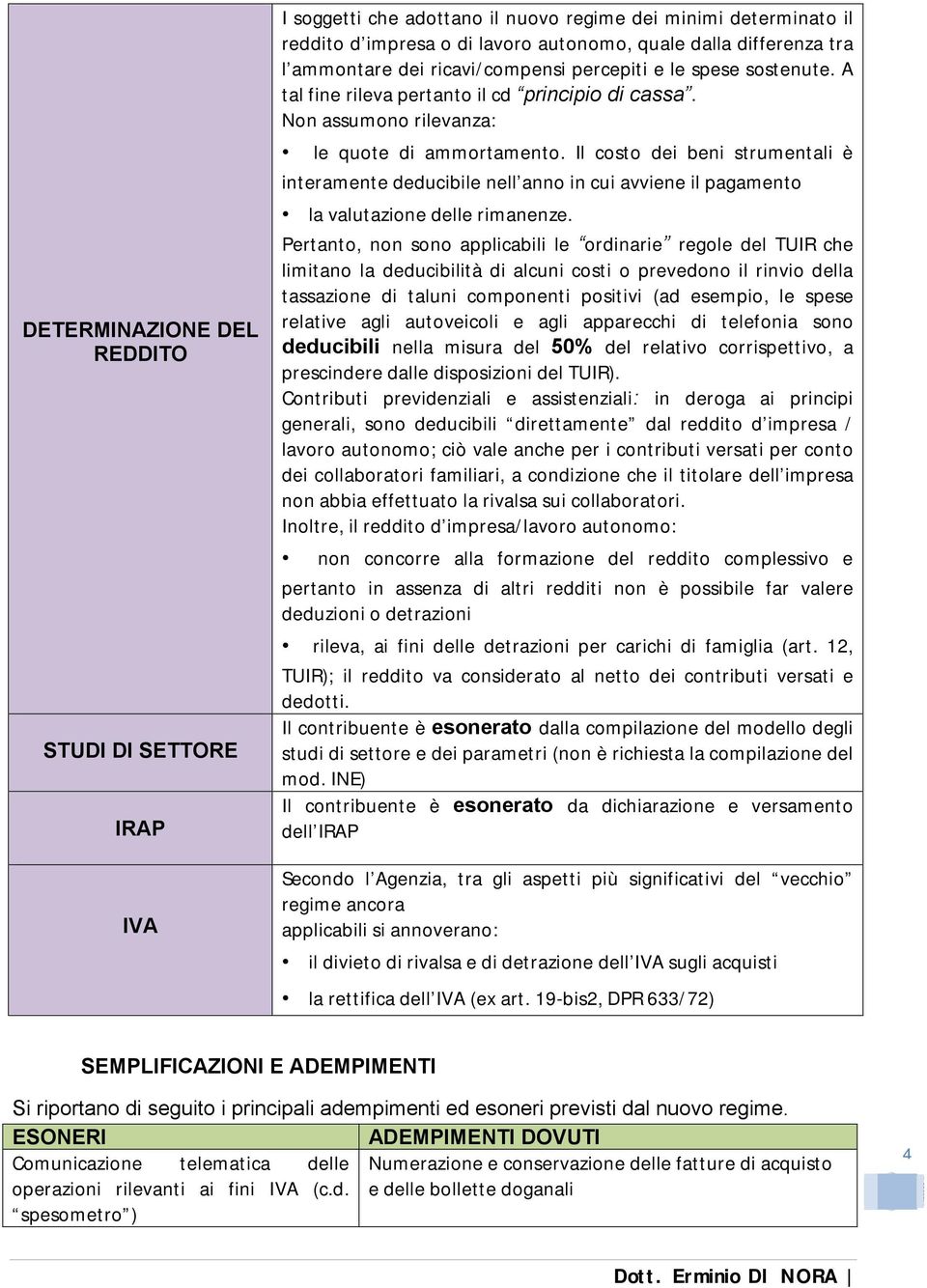 Il costo dei beni strumentali è interamente deducibile nell anno in cui avviene il pagamento la valutazione delle rimanenze.