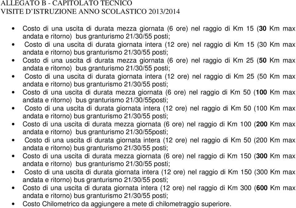 raggio di Km 25 (50 Km max Costo di una uscita di durata mezza giornata (6 ore) nel raggio di Km 50 (100 Km max andata e ritorno) bus granturismo 21/30/55posti; Costo di una uscita di durata giornata