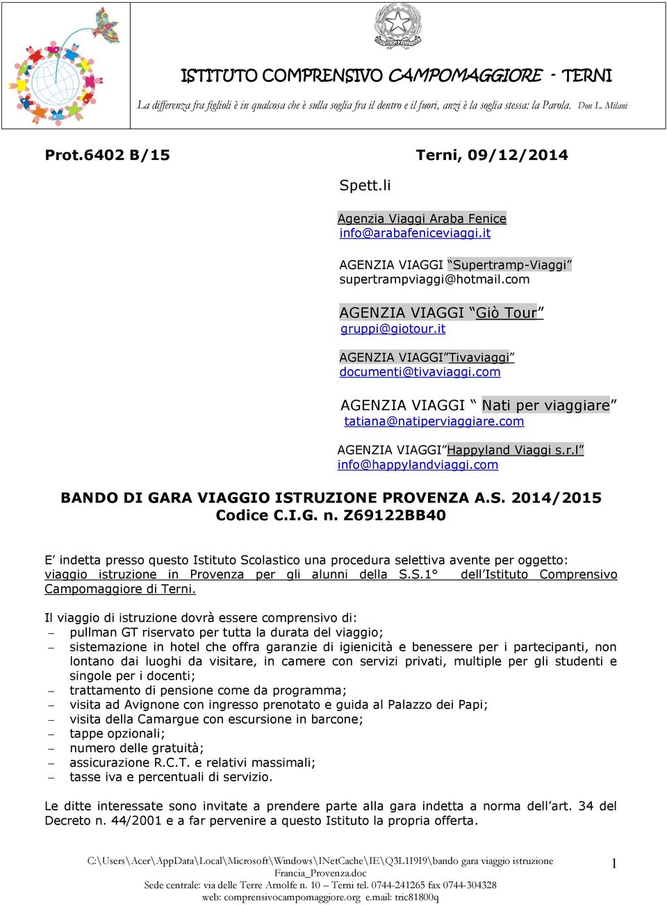 it AGENZIA VIAGGI Tivaviaggi documenti@tivaviaggi.com AGENZIA VIAGGI Nati per viaggiare tatiana@natiperviaggiare.com AGENZIA VIAGGI Happyland Viaggi s.r.l info@happylandviaggi.