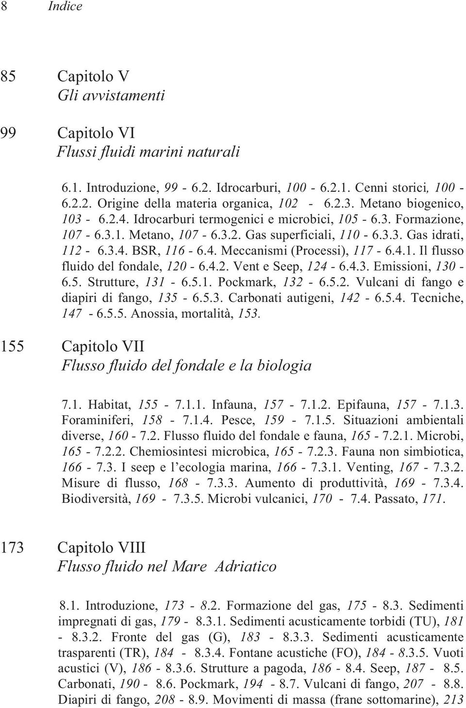 4.1. Il flusso fluido del fondale, 120-6.4.2. Vent e Seep, 124-6.4.3. Emissioni, 130-6.5. Strutture, 131-6.5.1. Pockmark, 132-6.5.2. Vulcani di fango e diapiri di fango, 135-6.5.3. Carbonati autigeni, 142-6.