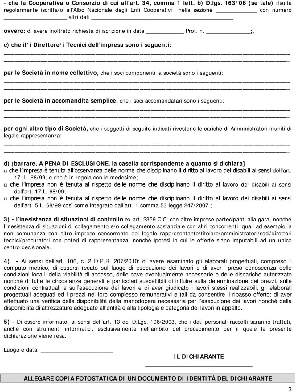 c) che il/i Direttore/i Tecnici dell impresa sono i seguenti: per le Società in nome collettivo, che i soci componenti la società sono i seguenti: per le Società in accomandita semplice, che i soci