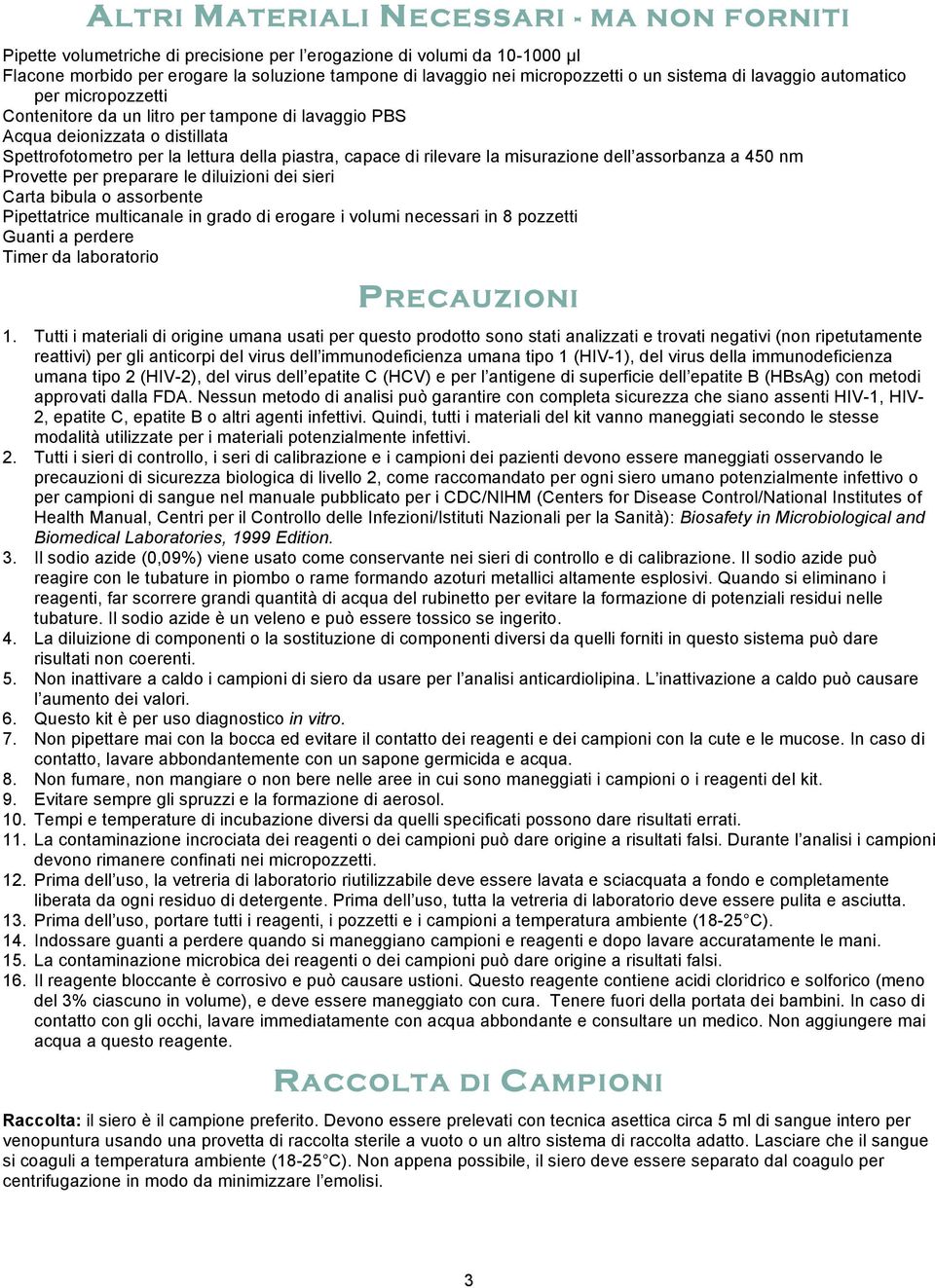 rilevare la misurazione dell assorbanza a 450 nm Provette per preparare le diluizioni dei sieri Carta bibula o assorbente Pipettatrice multicanale in grado di erogare i volumi necessari in 8 pozzetti