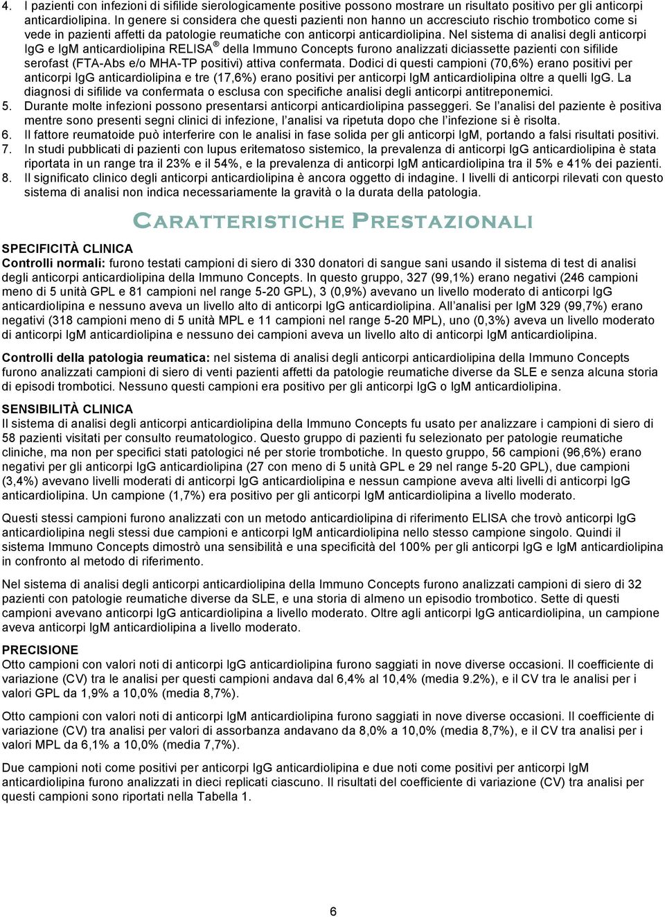 Nel sistema di analisi degli anticorpi IgG e IgM anticardiolipina RELISA della Immuno Concepts furono analizzati diciassette pazienti con sifilide serofast (FTA-Abs e/o MHA-TP positivi) attiva