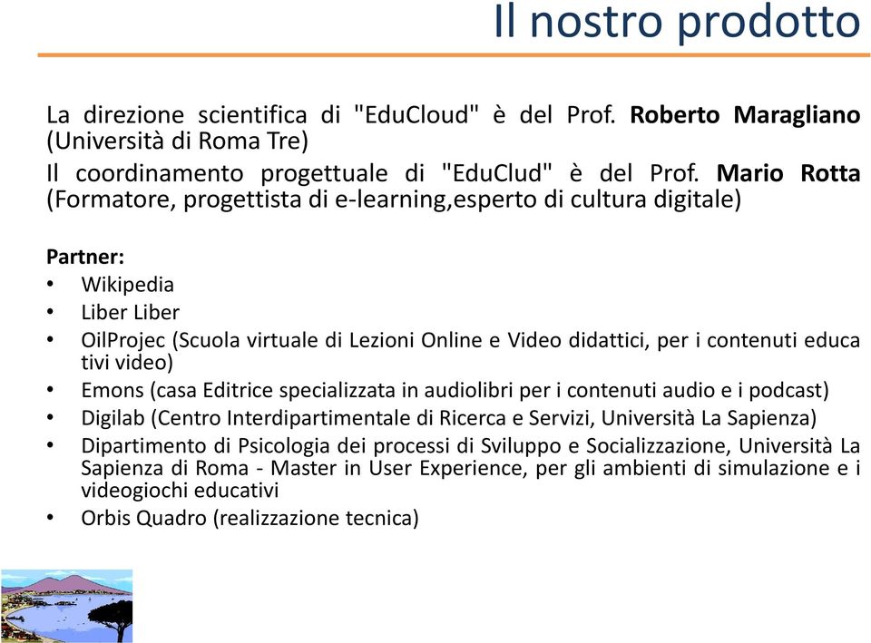 educa tivi video) Emons (casa Editrice specializzata in audiolibri per i contenuti audio e i podcast) Digilab (Centro Interdipartimentale di Ricerca e Servizi, Università La Sapienza)