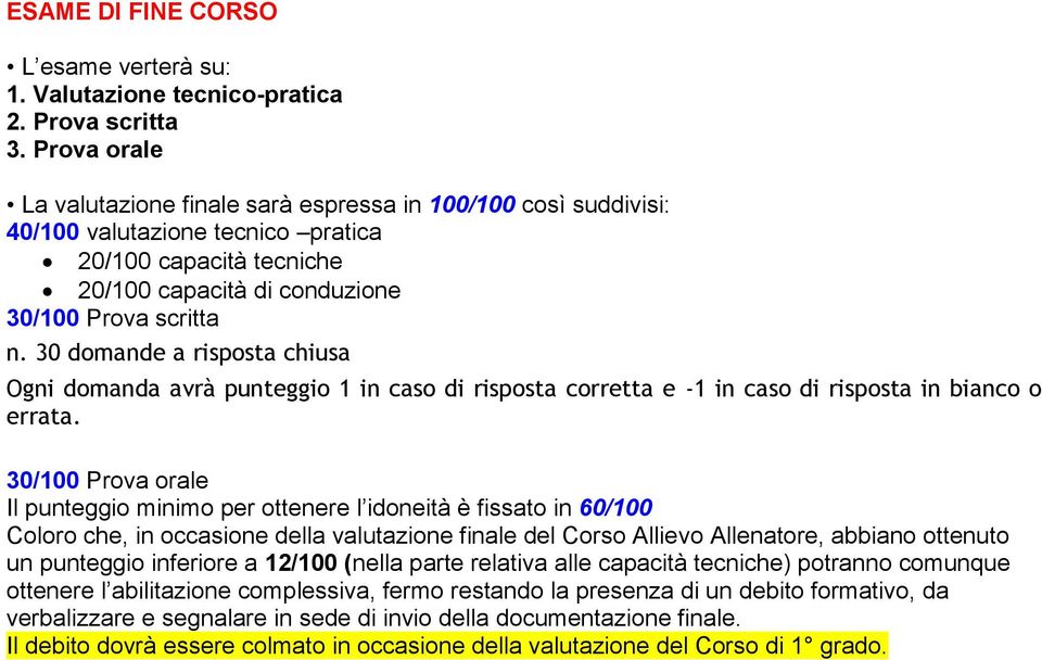 30 domande a risposta chiusa Ogni domanda avrà punteggio 1 in caso di risposta corretta e -1 in caso di risposta in bianco o errata.