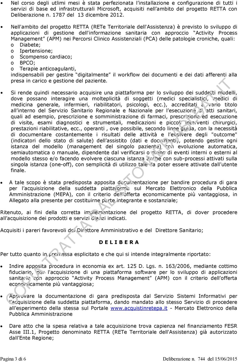 Nell'ambito del progetto RETTA (RETe Territoriale dell'assistenza) è previsto lo sviluppo di applicazioni di gestione dell'informazione sanitaria con approccio Activity Process Management (APM) nei