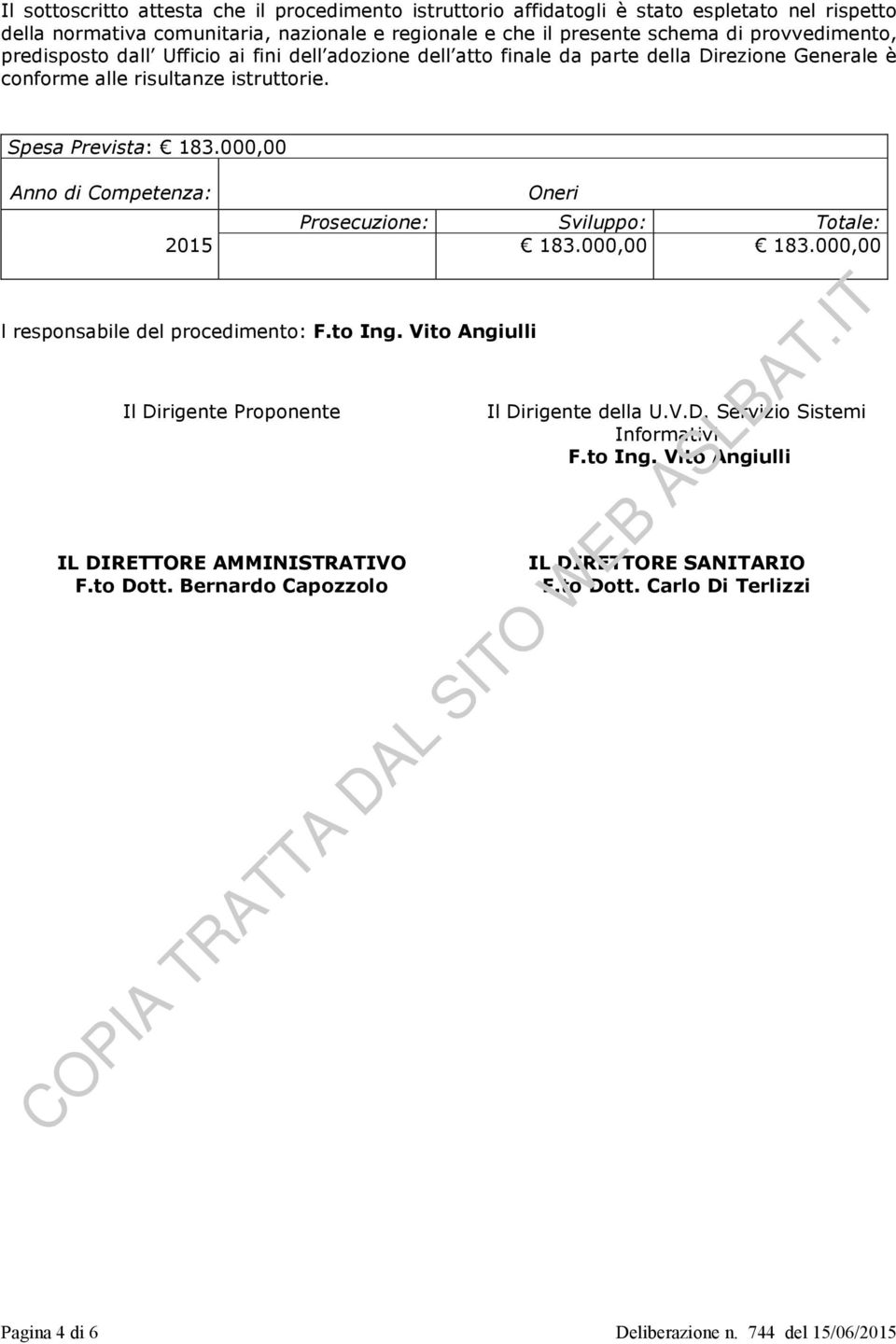 000,00 Anno di Competenza: 2015 l responsabile del procedimento: F.to Ing. Vito Angiulli Il Dirigente Proponente IL DIRETTORE AMMINISTRATIVO F.to Dott.