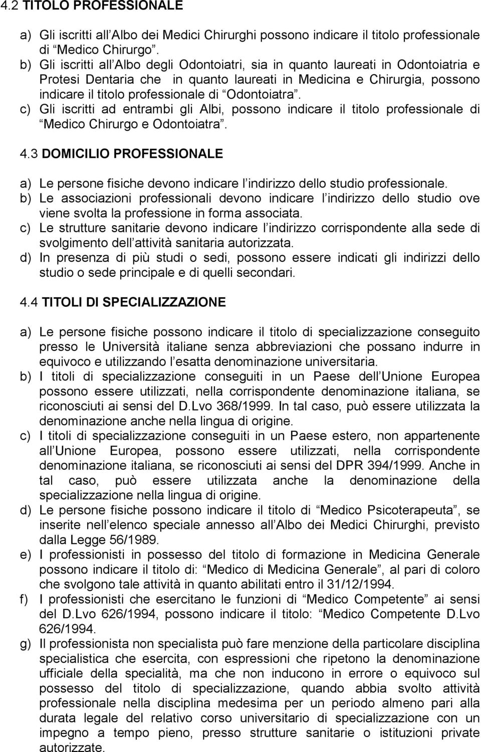 Odontoiatra. c) Gli iscritti ad entrambi gli Albi, possono indicare il titolo professionale di Medico Chirurgo e Odontoiatra. 4.