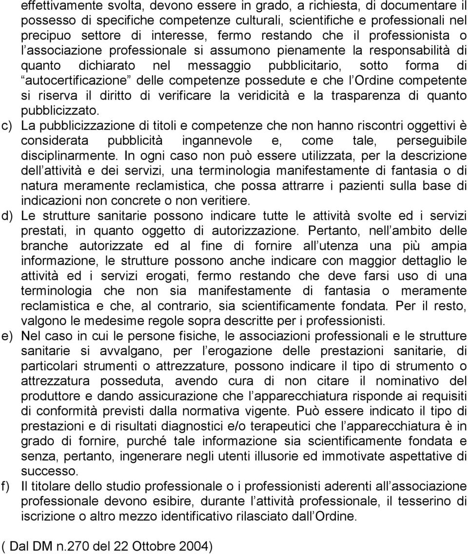 competenze possedute e che l Ordine competente si riserva il diritto di verificare la veridicità e la trasparenza di quanto pubblicizzato.