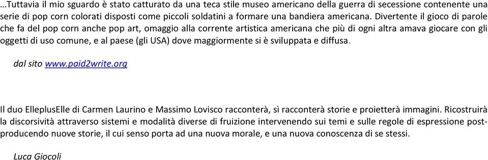 Divertente il gioco di parole che fa del pop corn anche pop art, omaggio alla corrente artistica americana che più di ogni altra amava giocare con gli oggetti di uso comune, e al paese (gli USA) dove