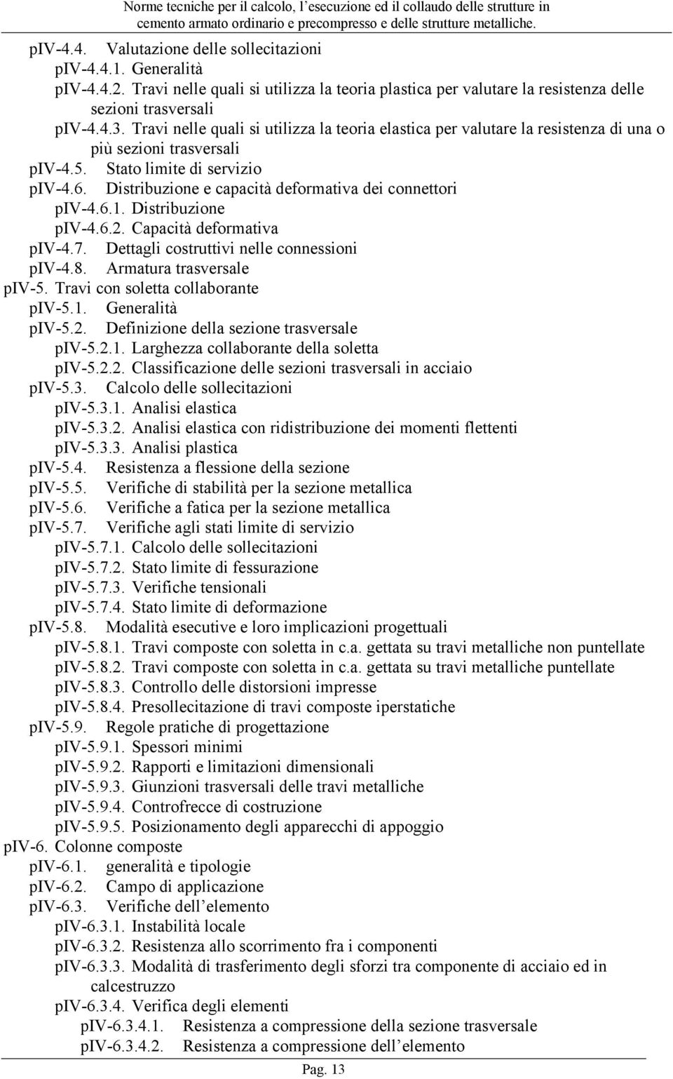 Distribuzione e capacità deformativa dei connettori piv-4.6.1. Distribuzione piv-4.6.2. Capacità deformativa piv-4.7. Dettagli costruttivi nelle connessioni piv-4.8. Armatura trasversale piv-5.