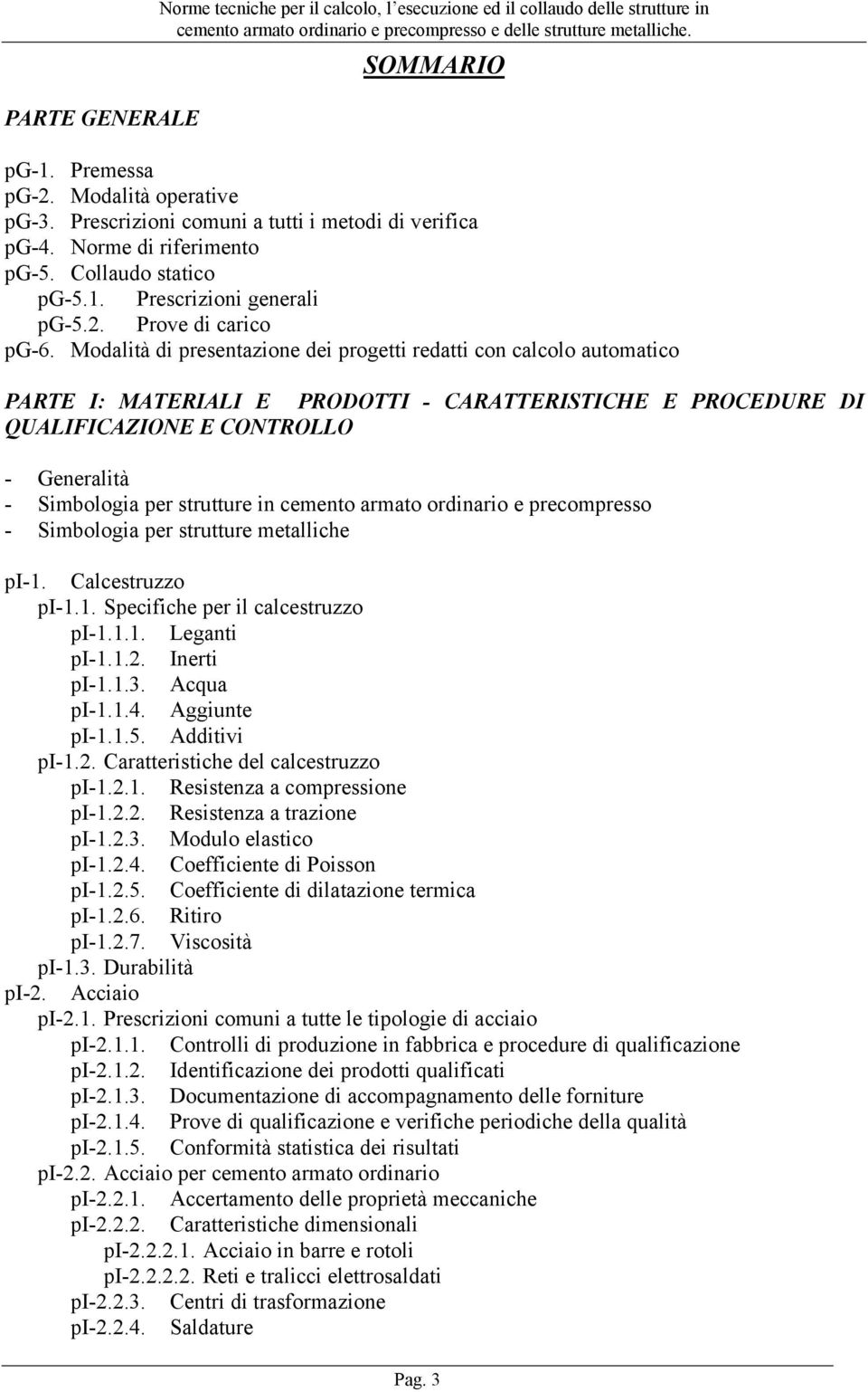 Modalità di presentazione dei progetti redatti con calcolo automatico PARTE I: MATERIALI E PRODOTTI - CARATTERISTICHE E PROCEDURE DI QUALIFICAZIONE E CONTROLLO - Generalità - Simbologia per strutture