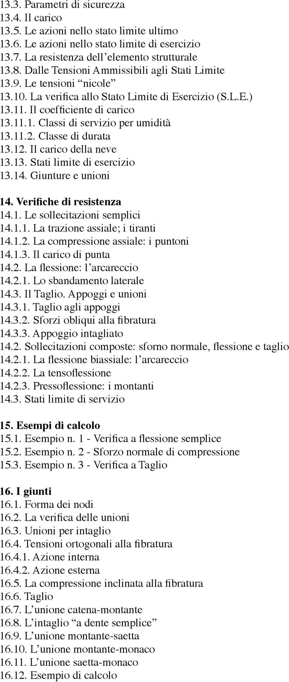 11.2. Classe di durata 13.12. Il carico della neve 13.13. Stati limite di esercizio 13.14. Giunture e unioni 14. Verifiche di resistenza 14.1. Le sollecitazioni semplici 14.1.1. La trazione assiale; i tiranti 14.