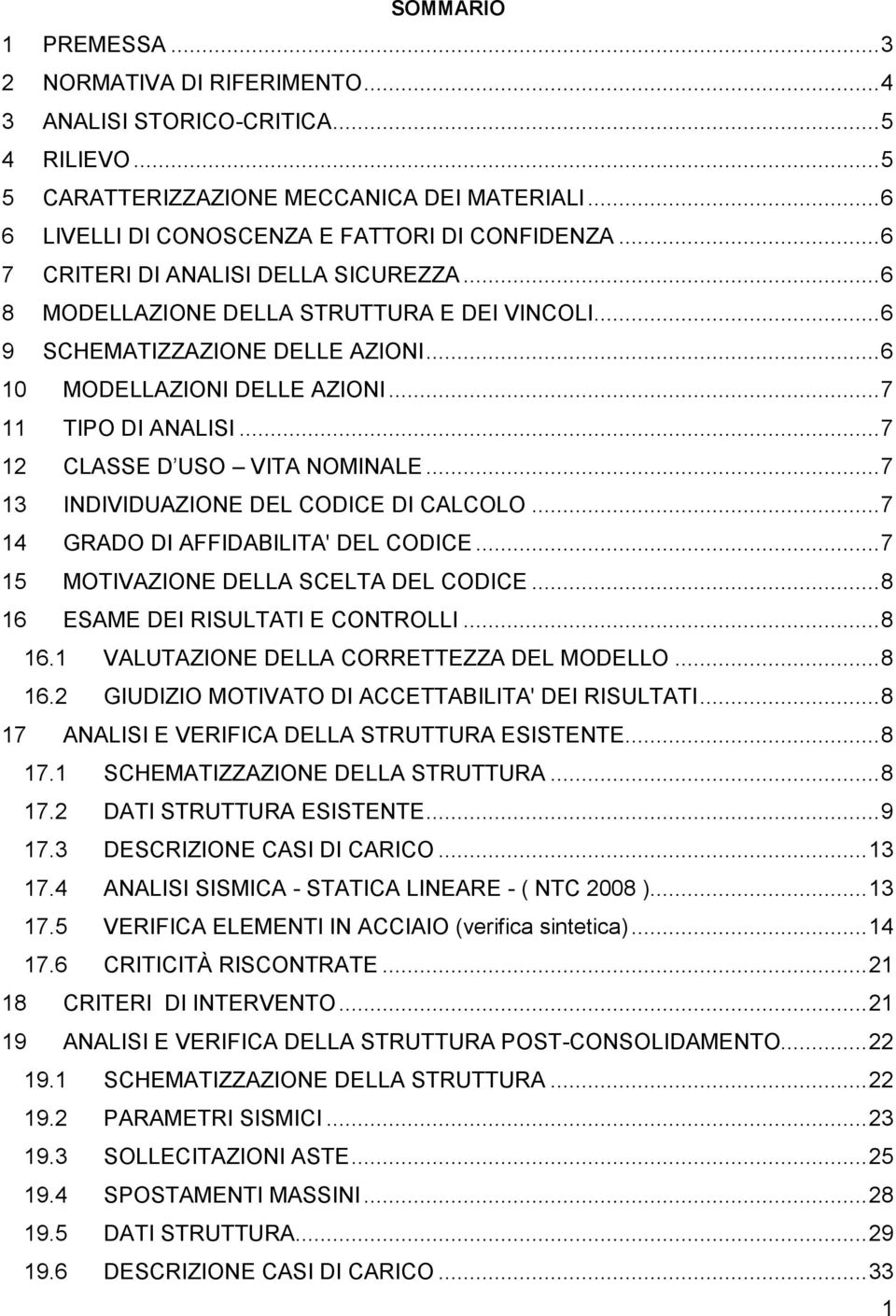 .. 7 12 CLASSE D USO VITA NOMINALE... 7 13 INDIVIDUAZIONE DEL CODICE DI CALCOLO... 7 14 GRADO DI AFFIDABILITA' DEL CODICE... 7 15 MOTIVAZIONE DELLA SCELTA DEL CODICE.