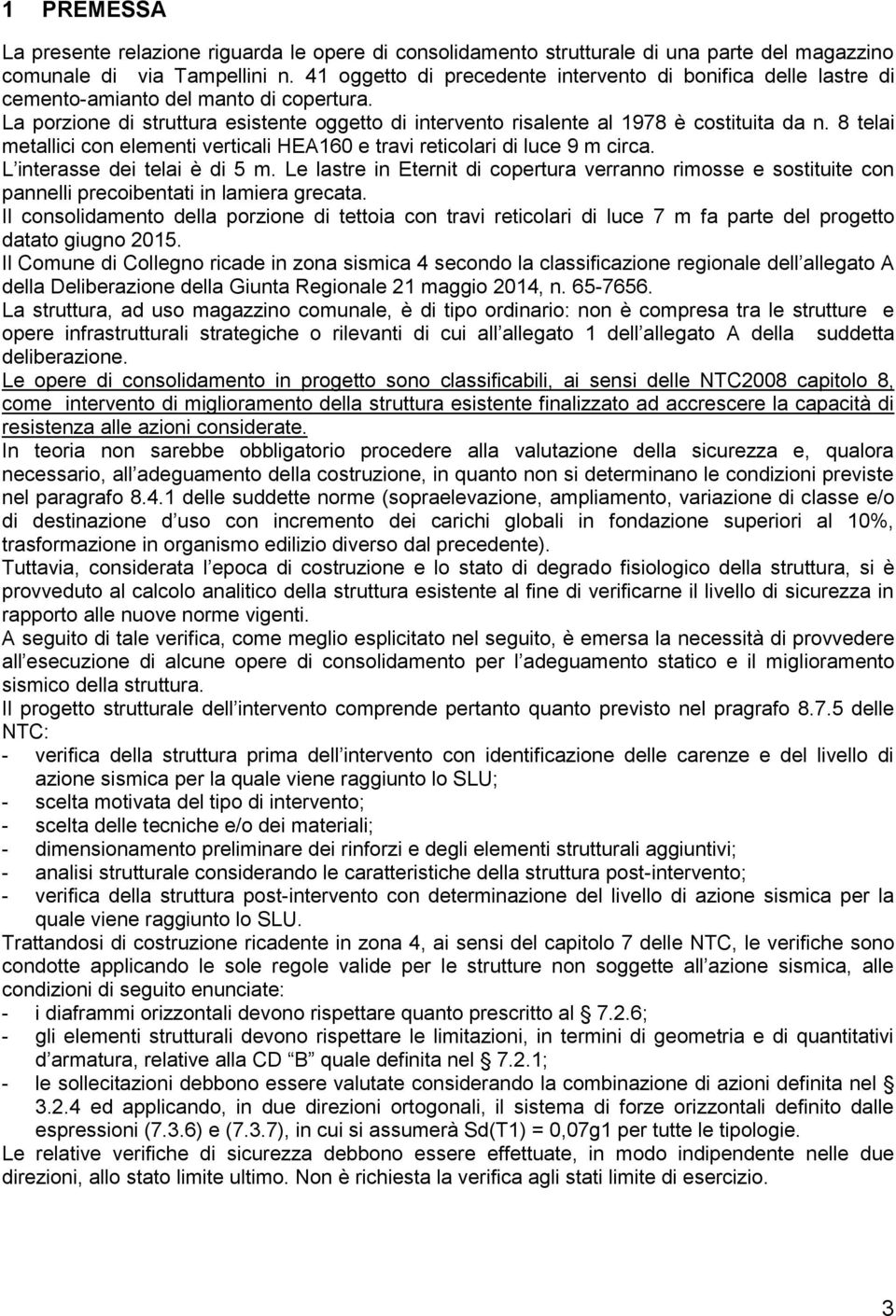 8 telai metallici con elementi verticali HEA160 e travi reticolari di luce 9 m circa. L interasse dei telai è di 5 m.