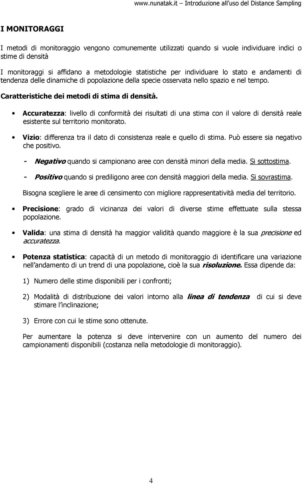 Accuratezza: livello di conformità dei risultati di una stima con il valore di densità reale esistente sul territorio monitorato. Vizio: differenza tra il dato di consistenza reale e quello di stima.