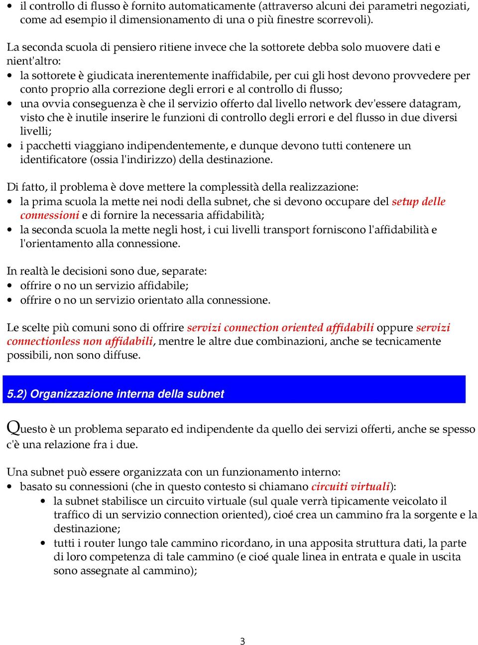 proprio alla correzione degli errori e al controllo di flusso; una ovvia conseguenza è che il servizio offerto dal livello network dev'essere datagram, visto che è inutile inserire le funzioni di