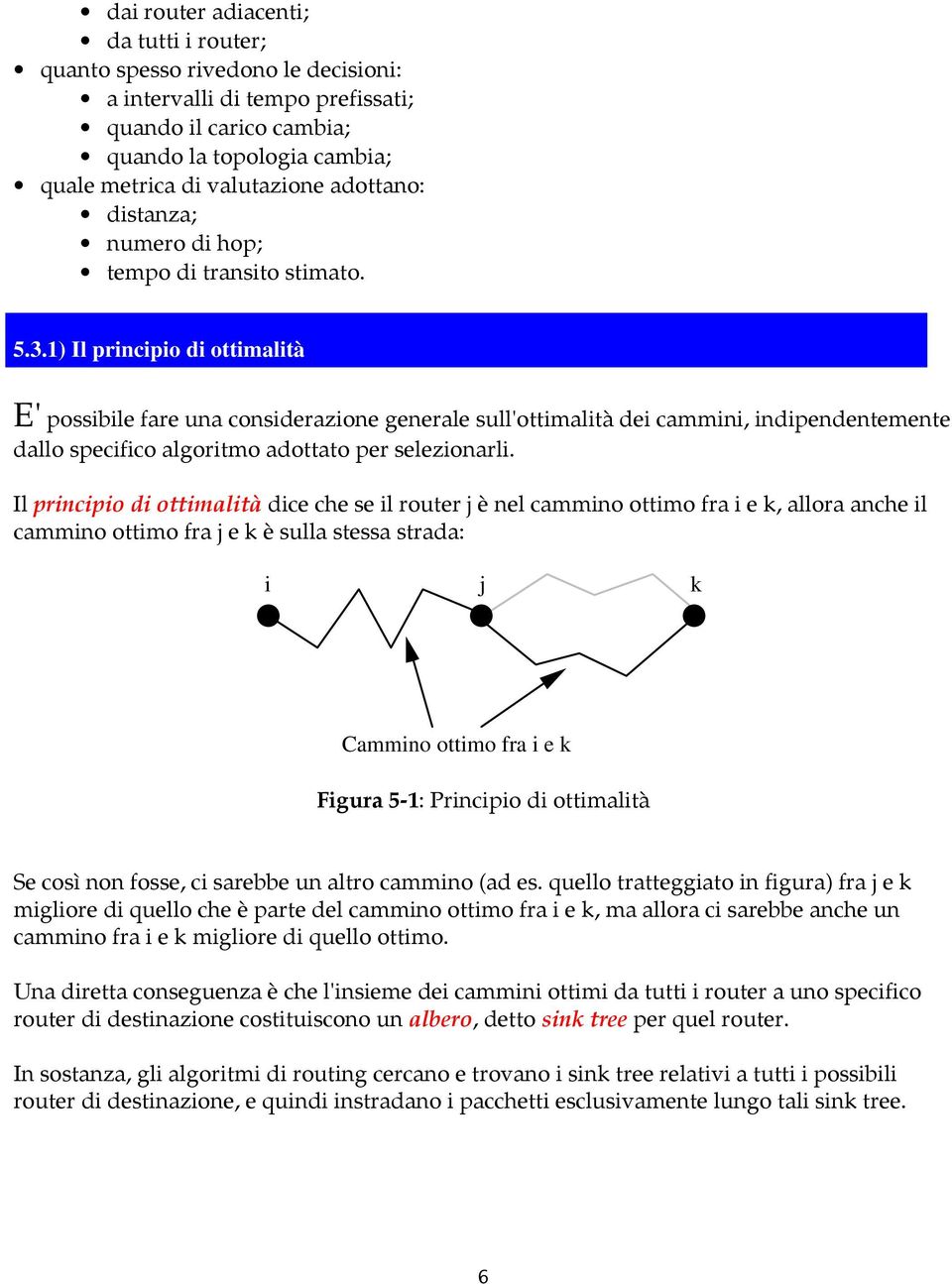 1) Il principio di ottimalità E' possibile fare una considerazione generale sull'ottimalità dei cammini, indipendentemente dallo specifico algoritmo adottato per selezionarli.