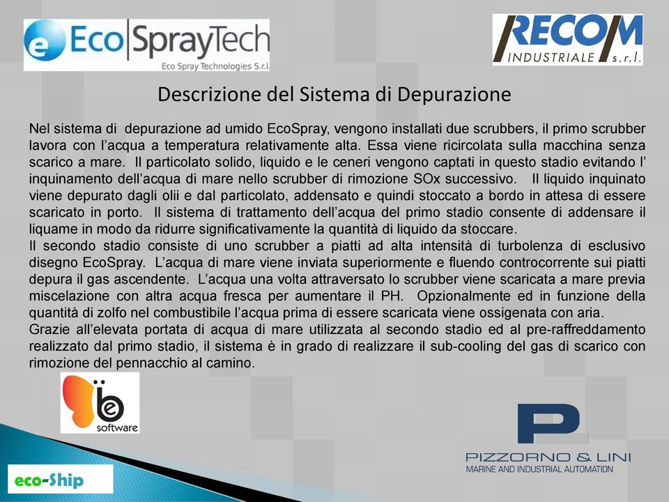 Il particolato solido, liquido e le ceneri vengono captati in questo stadio evitando l inquinamento dell acqua di mare nello scrubber di rimozione SOx successivo.