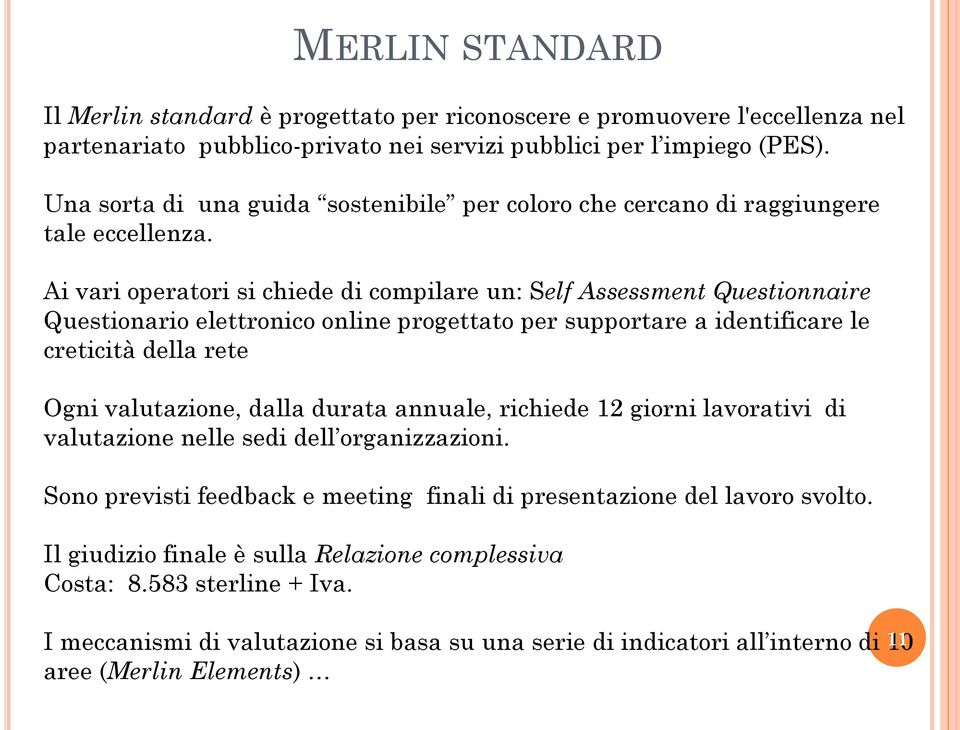 Ai vari operatori si chiede di compilare un: Self Assessment Questionnaire Questionario elettronico online progettato per supportare a identificare le creticità della rete Ogni valutazione, dalla