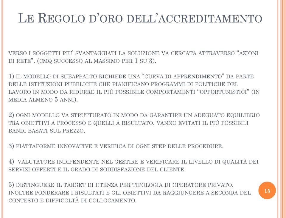 COMPORTAMENTI OPPORTUNISTICI (IN MEDIA ALMENO 5 ANNI). 2) OGNI MODELLO VA STRUTTURATO IN MODO DA GARANTIRE UN ADEGUATO EQUILIBRIO TRA OBIETTIVI A PROCESSO E QUELLI A RISULTATO.