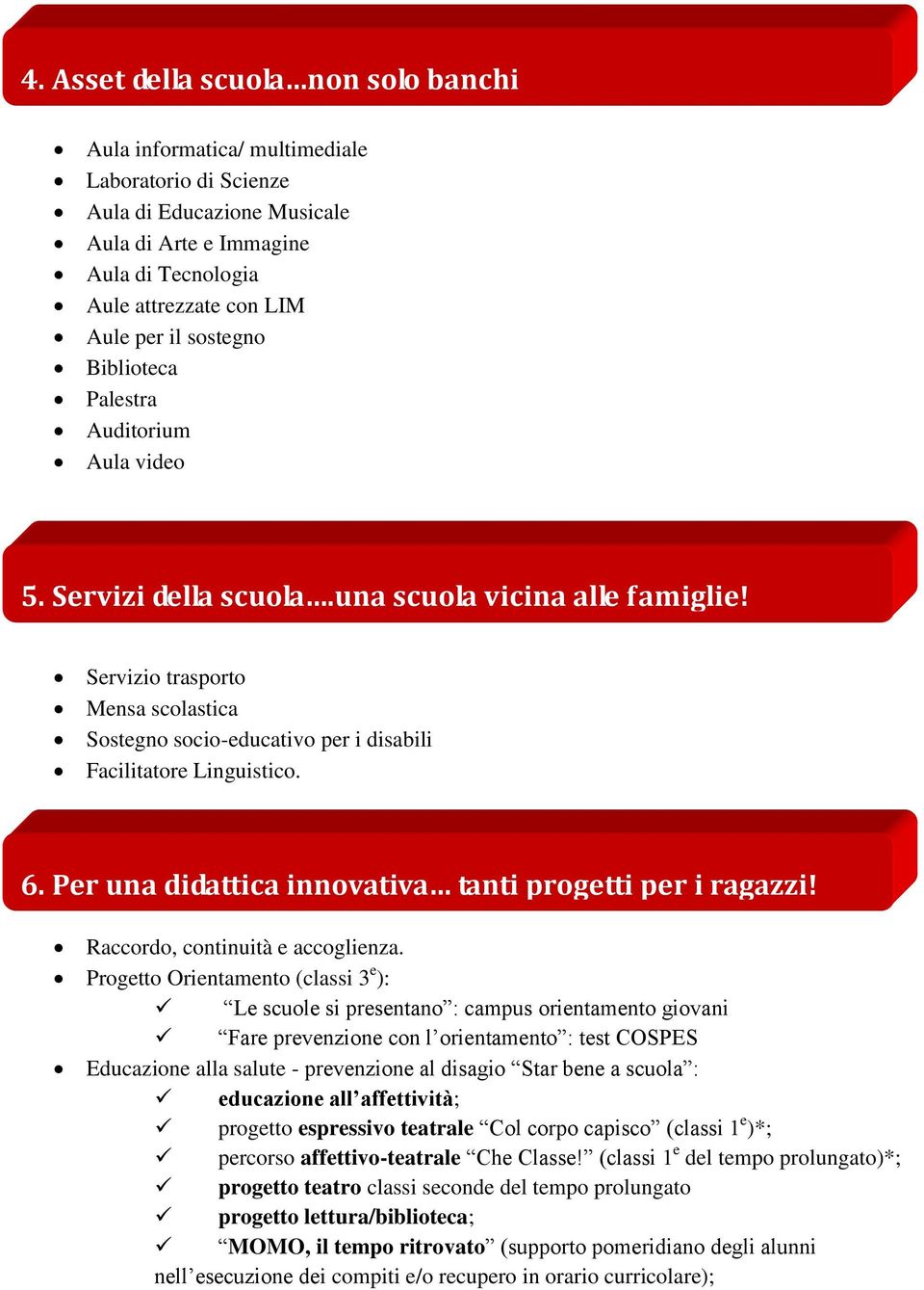 Servizio trasporto Mensa scolastica Sostegno socio-educativo per i disabili Facilitatore Linguistico. 6. Per una didattica innovativa tanti progetti per i ragazzi! Raccordo, continuità e accoglienza.