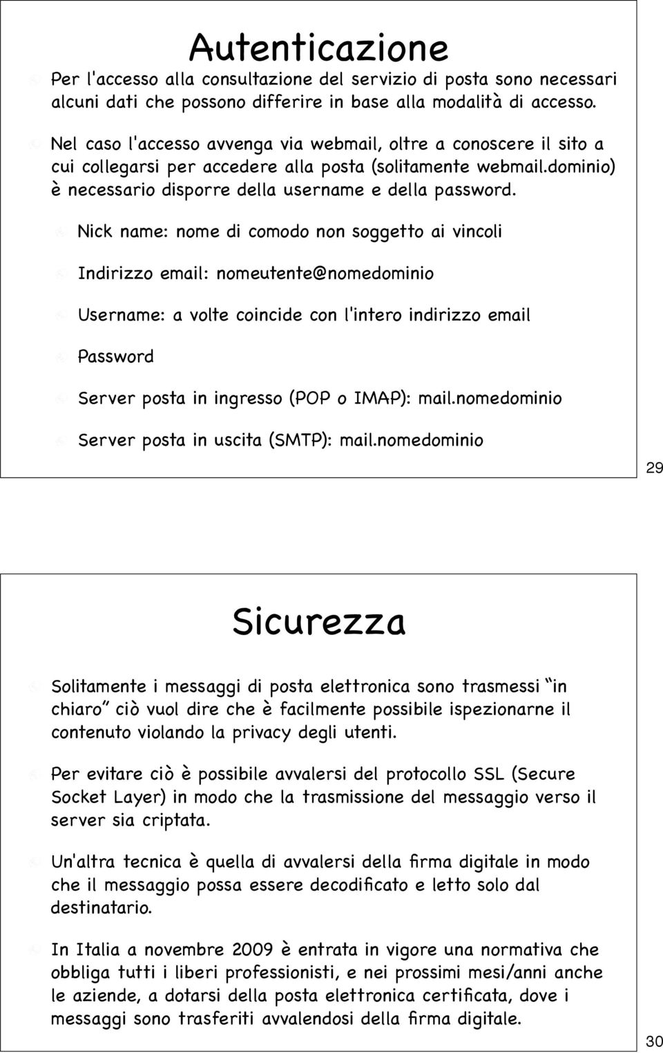 Nick name: nome di comodo non soggetto ai vincoli Indirizzo email: nomeutente@nomedominio Username: a volte coincide con l'intero indirizzo email Password Server posta in ingresso (POP o IMAP): mail.