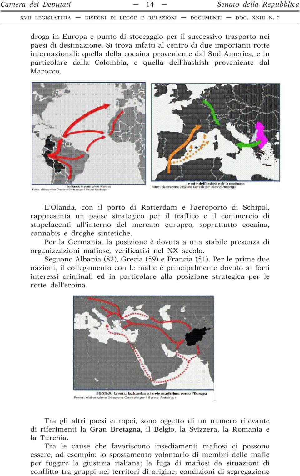 L Olanda, con il porto di Rotterdam e l aeroporto di Schipol, rappresenta un paese strategico per il traffico e il commercio di stupefacenti all interno del mercato europeo, soprattutto cocaina,