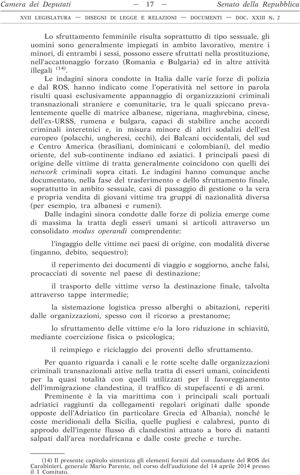 Le indagini sinora condotte in Italia dalle varie forze di polizia e dal ROS, hanno indicato come l operatività nel settore in parola risulti quasi esclusivamente appannaggio di organizzazioni