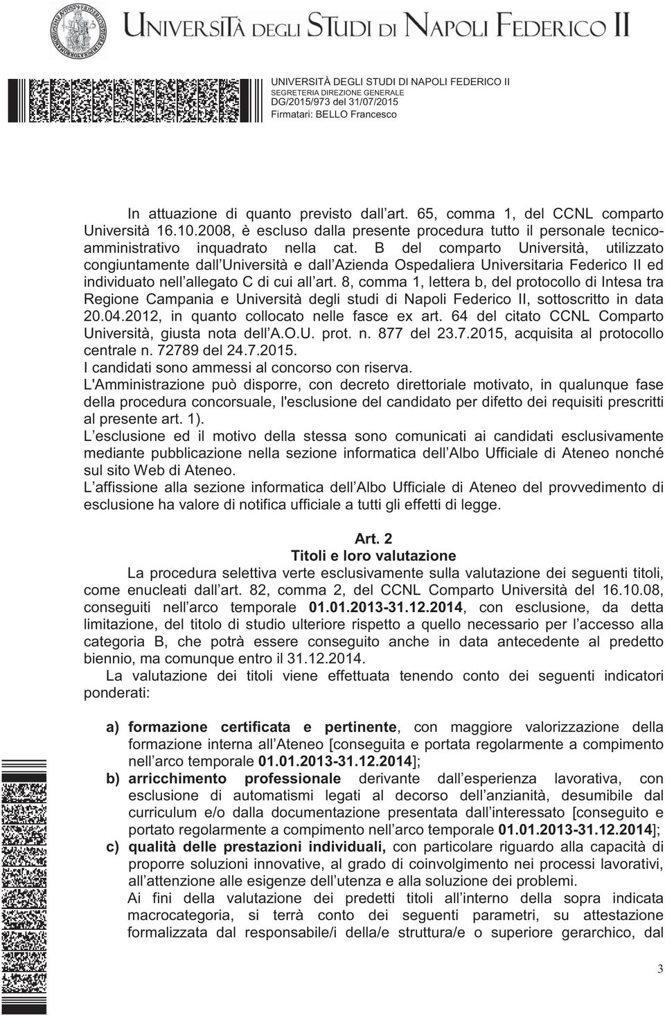 8, comma 1, lettera b, del protocollo di Intesa tra Regione Campania e Università degli studi di Napoli Federico II, sottoscritto in data 20.04.2012, in quanto collocato nelle fasce ex art.