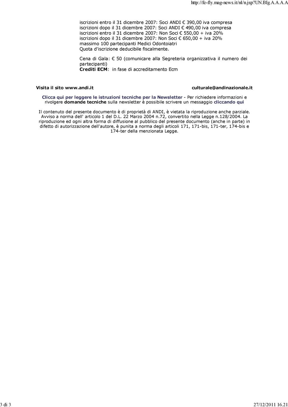 20% iscrizioni dopo il 31 dicembre 2007: Non Soci 650,00 + iva 20% massimo 100 partecipanti Medici Odontoiatri Quota d'iscrizione deducibile fiscalmente.