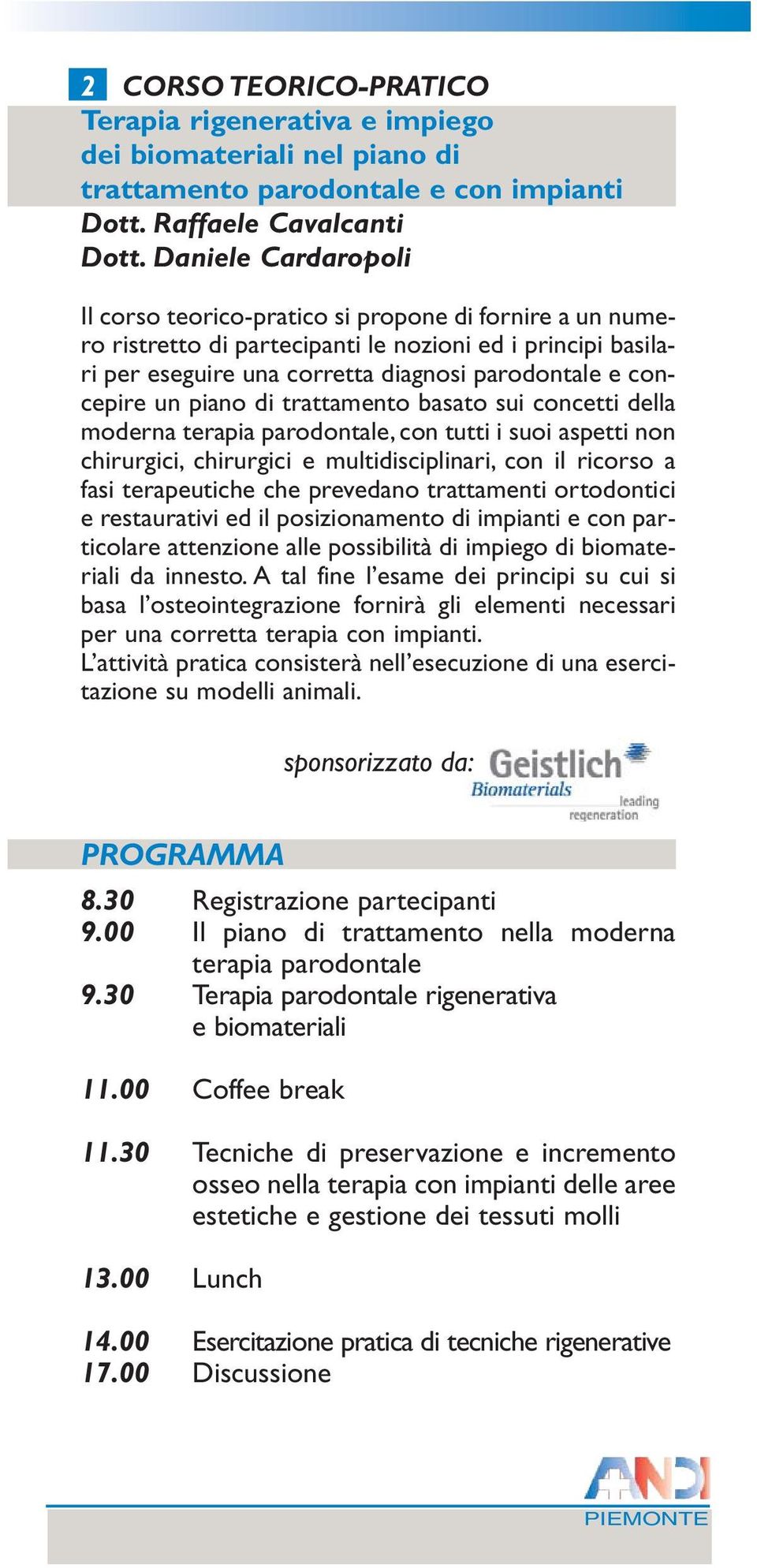 un piano di trattamento basato sui concetti della moderna terapia parodontale, con tutti i suoi aspetti non chirurgici, chirurgici e multidisciplinari, con il ricorso a fasi terapeutiche che