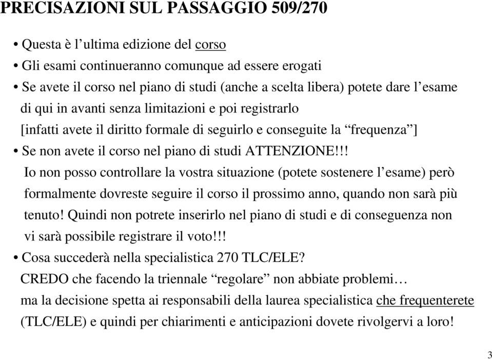 !! Io non posso controllare la vostra situazione (potete sostenere l esame) però formalmente dovreste seguire il corso il prossimo anno, quando non sarà più tenuto!