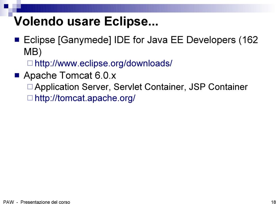 http://www.eclipse.org/downloads/ Apache Tomcat 6.0.