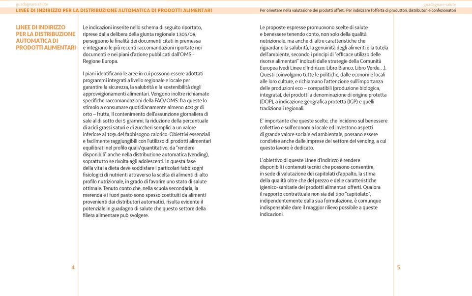 I piani identificano le aree in cui possono essere adottati programmi integrati a livello regionale e locale per garantire la sicurezza, la salubrità e la sostenibilità degli approvvigionamenti