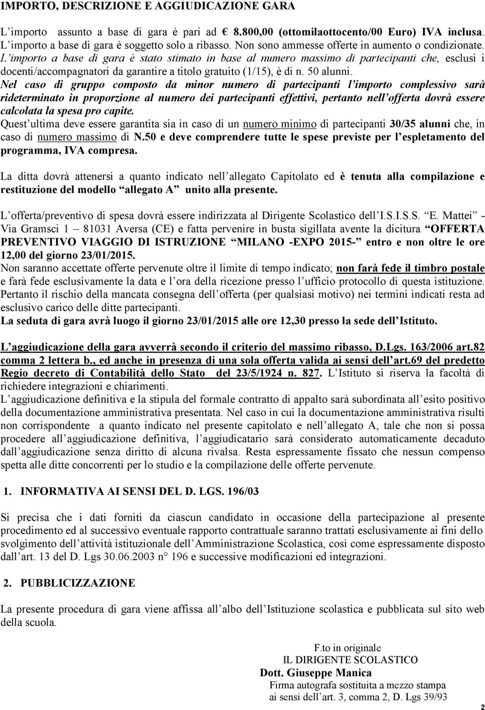 L importo a base di gara è stato stimato in base al numero massimo di partecipanti che, esclusi i docenti/accompagnatori da garantire a titolo gratuito (1/15), è di n. 50 alunni.