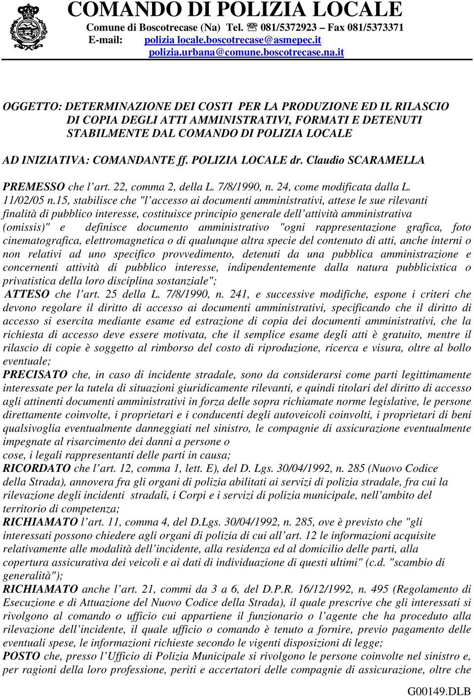 it OGGETTO: DETERMINAZIONE DEI COSTI PER LA PRODUZIONE ED IL RILASCIO DI COPIA DEGLI ATTI AMMINISTRATIVI, FORMATI E DETENUTI STABILMENTE DAL COMANDO DI POLIZIA LOCALE AD INIZIATIVA: COMANDANTE ff.