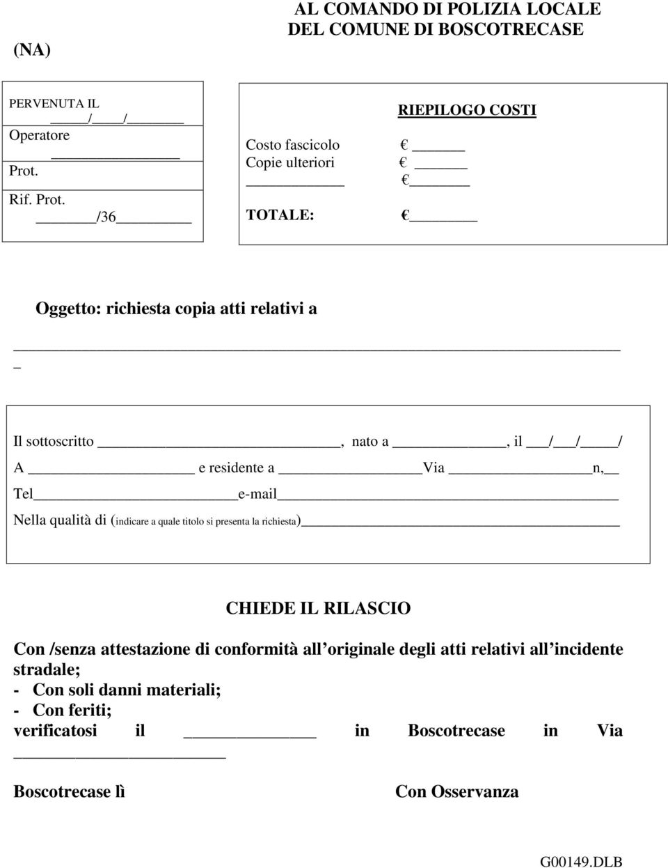 /36 Costo fascicolo Copie ulteriori TOTALE: RIEPILOGO COSTI Oggetto: richiesta copia atti relativi a Il sottoscritto, nato a, il / / / A e