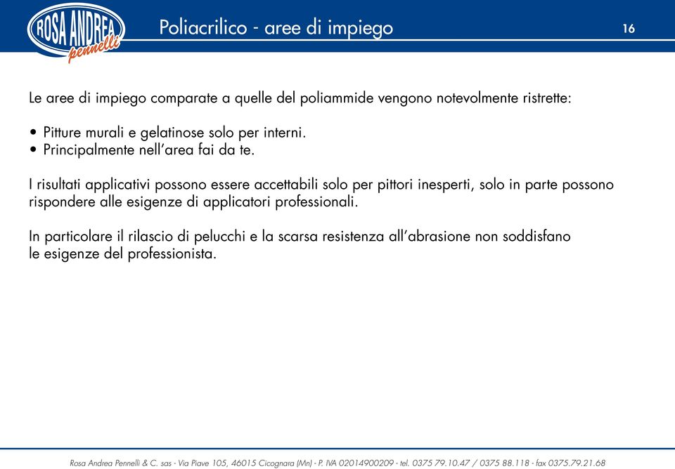 I risultati applicativi possono essere accettabili solo per pittori inesperti, solo in parte possono rispondere alle