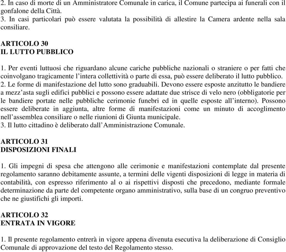 Per eventi luttuosi che riguardano alcune cariche pubbliche nazionali o straniere o per fatti che coinvolgano tragicamente l intera collettività o parte di essa, può essere deliberato il lutto