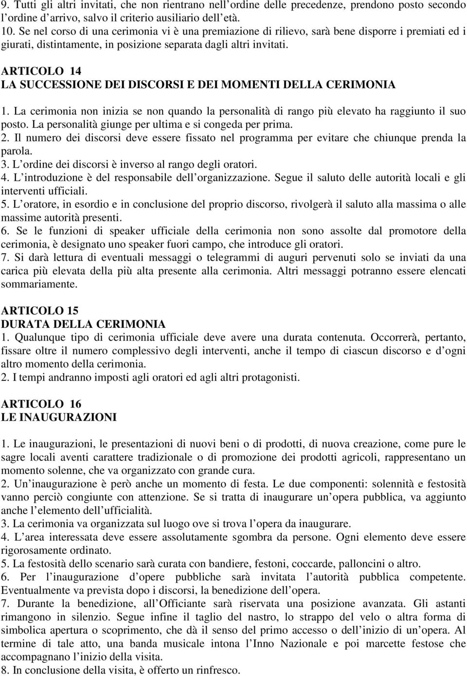 ARTICOLO 14 LA SUCCESSIONE DEI DISCORSI E DEI MOMENTI DELLA CERIMONIA 1. La cerimonia non inizia se non quando la personalità di rango più elevato ha raggiunto il suo posto.