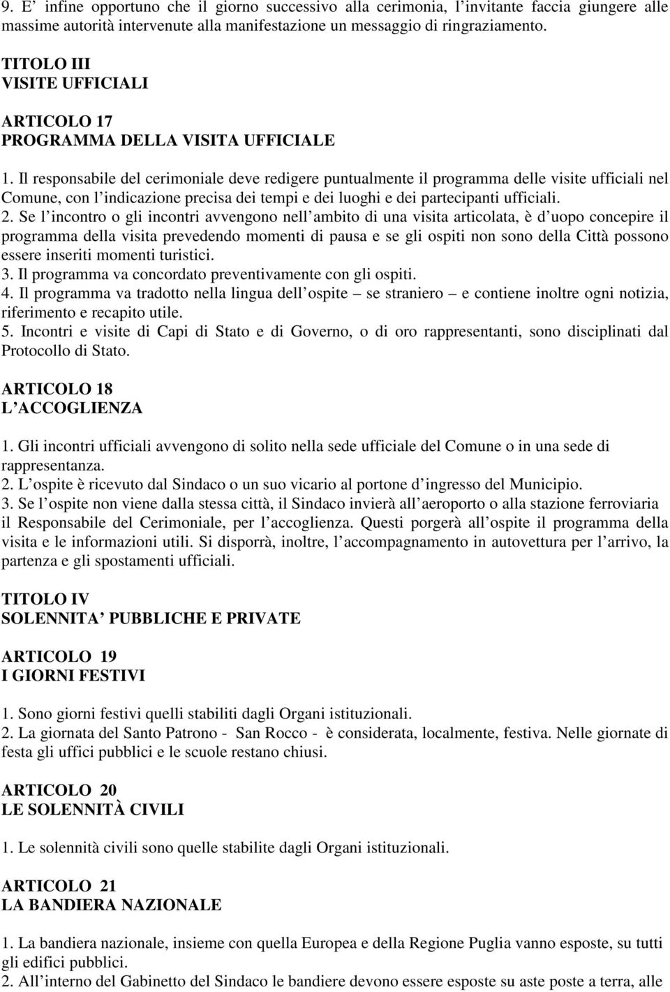 Il responsabile del cerimoniale deve redigere puntualmente il programma delle visite ufficiali nel Comune, con l indicazione precisa dei tempi e dei luoghi e dei partecipanti ufficiali. 2.