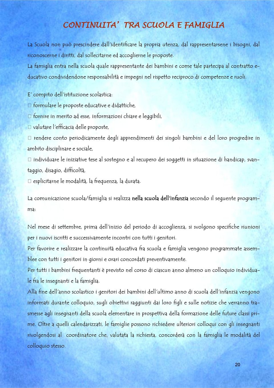 La famiglia entra nella scuola quale rappresentante dei bambini e come tale partecipa al contratto e- ducativo condividendone responsabilità e impegni nel rispetto reciproco di competenze e ruoli.